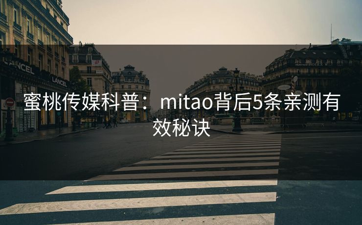 蜜桃传媒科普：mitao背后5条亲测有效秘诀