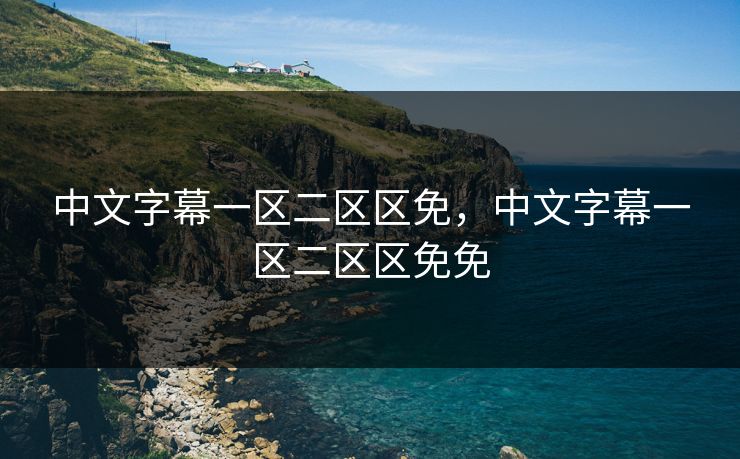 中文字幕一区二区区免,中文字幕一区二区区免免