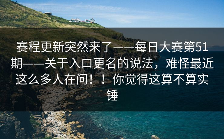 详细阅读:赛程更新突然来了——每日大赛第51期——关于入口更名的说法,难怪最近这么多人在问!!你觉得这算不算实锤 赛程更新突然来了——每日大赛第51期——关于入口更名的说法,难怪最近这么多人在问!!你觉得这算不算实锤